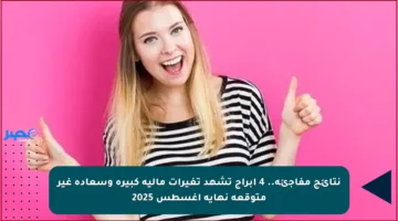 نتائج مفاجئة.. 4 أبراج تشهد تغيرات مالية كبيرة وسعادة غير متوقعة نهاية أغسطس 2025